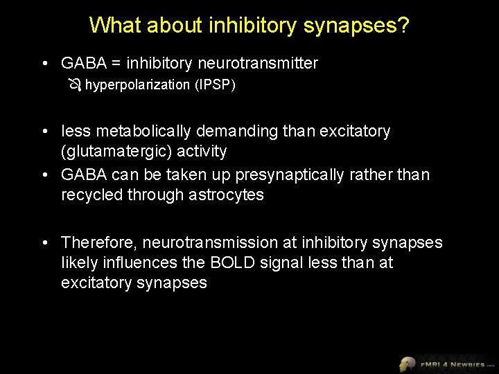 What about inhibitory synapses? • GABA = inhibitory neurotransmitter hyperpolarization (IPSP) • less metabolically