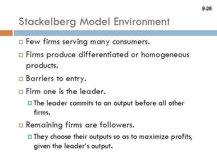 9 -26 Stackelberg Model Environment Few firms serving many consumers. Firms produce differentiated or
