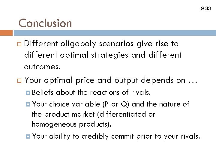 9 -33 Conclusion Different oligopoly scenarios give rise to different optimal strategies and different