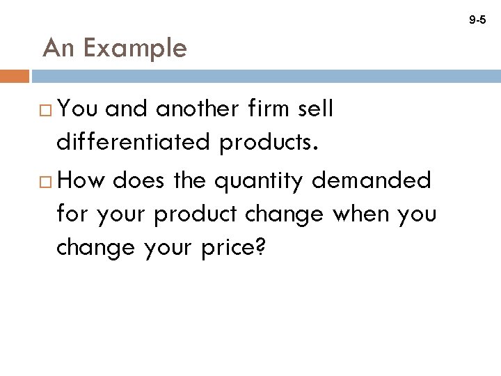 9 -5 An Example You and another firm sell differentiated products. How does the