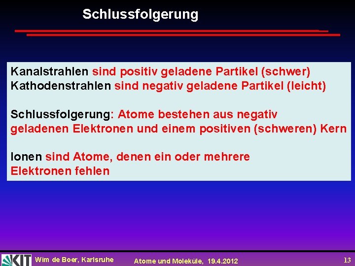 Schlussfolgerung Kanalstrahlen sind positiv geladene Partikel (schwer) Kathodenstrahlen sind negativ geladene Partikel (leicht) Schlussfolgerung: