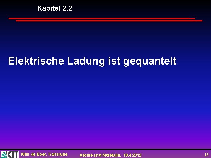 Kapitel 2. 2 Elektrische Ladung ist gequantelt Wim de Boer, Karlsruhe Atome und Moleküle,