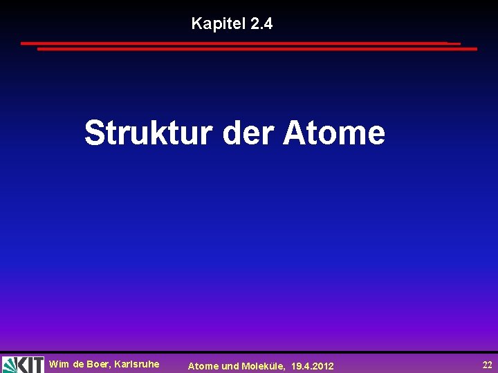 Kapitel 2. 4 Struktur der Atome Wim de Boer, Karlsruhe Atome und Moleküle, 19.