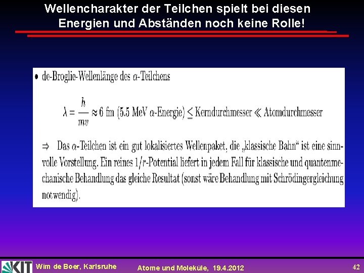 Wellencharakter der Teilchen spielt bei diesen Energien und Abständen noch keine Rolle! Wim de