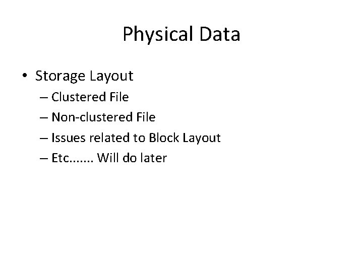 Physical Data • Storage Layout – Clustered File – Non-clustered File – Issues related