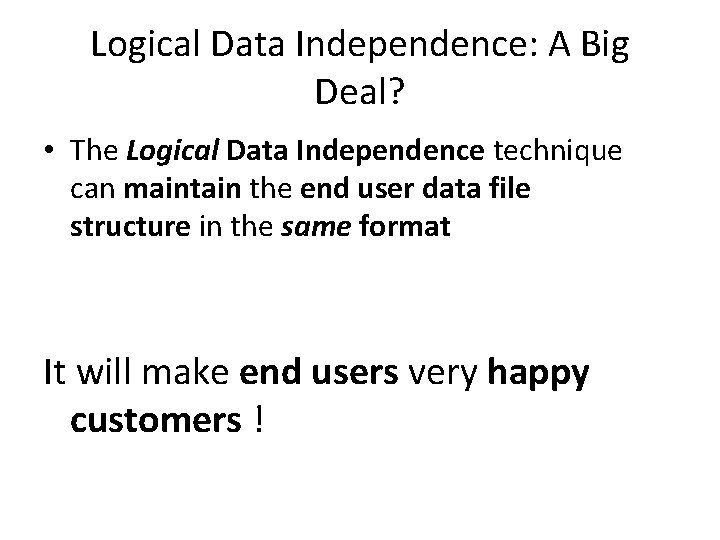 Logical Data Independence: A Big Deal? • The Logical Data Independence technique can maintain