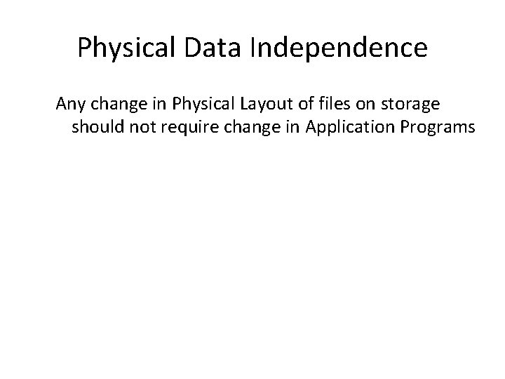 Physical Data Independence Any change in Physical Layout of files on storage should not