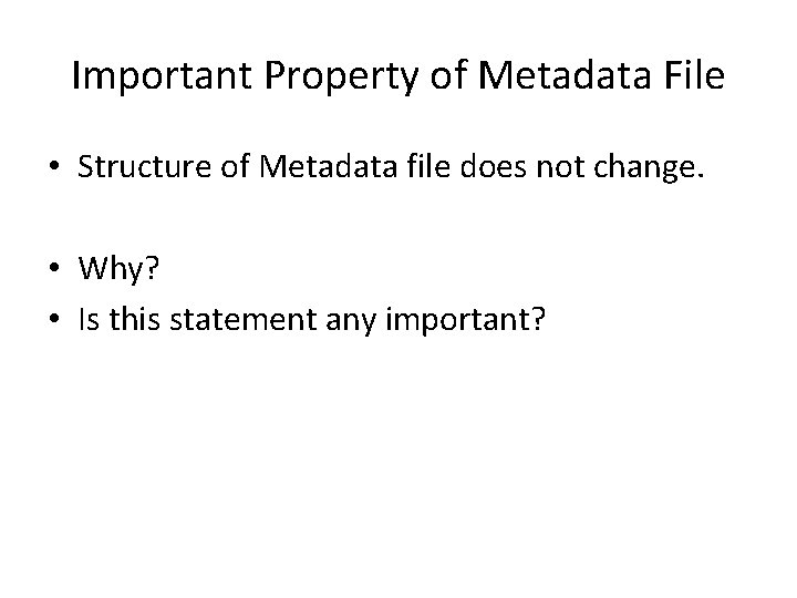 Important Property of Metadata File • Structure of Metadata file does not change. •