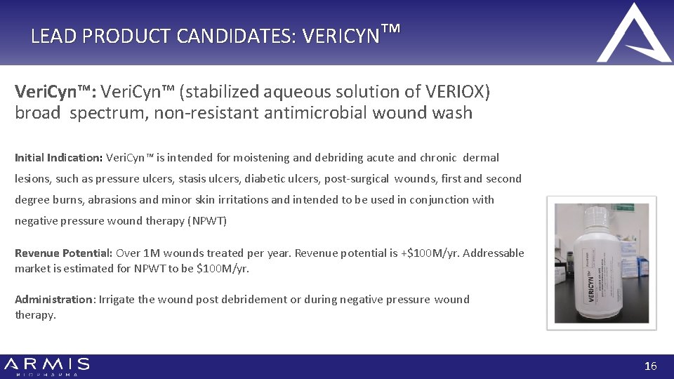 LEAD PRODUCT CANDIDATES: VERICYN™ Veri. Cyn™: Veri. Cyn™ (stabilized aqueous solution of VERIOX) broad