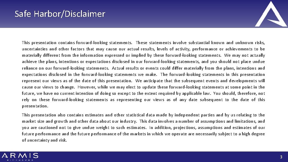 Safe Harbor/Disclaimer This presentation contains forward-looking statements. These statements involve substantial known and unknown