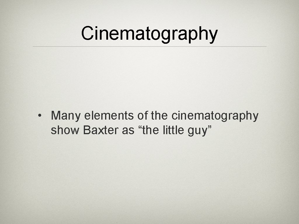 Cinematography • Many elements of the cinematography show Baxter as “the little guy” 
