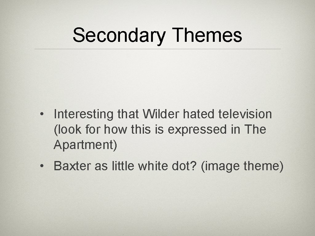 Secondary Themes • Interesting that Wilder hated television (look for how this is expressed