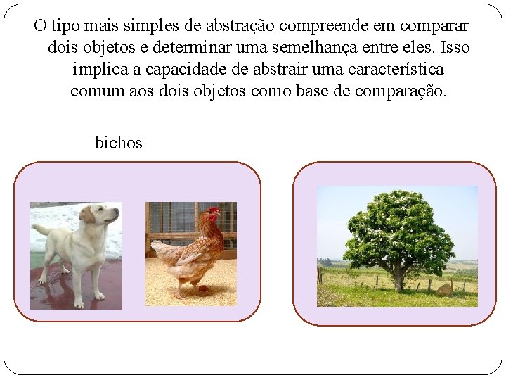 O tipo mais simples de abstração compreende em comparar dois objetos e determinar uma