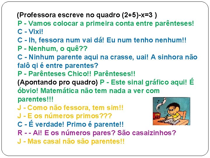 (Professora escreve no quadro (2+5)-x=3 ) P - Vamos colocar a primeira conta entre