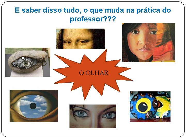 E saber disso tudo, o que muda na prática do professor? ? ? O