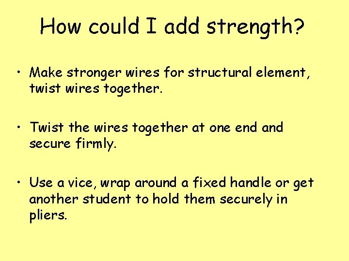 How could I add strength? • Make stronger wires for structural element, twist wires