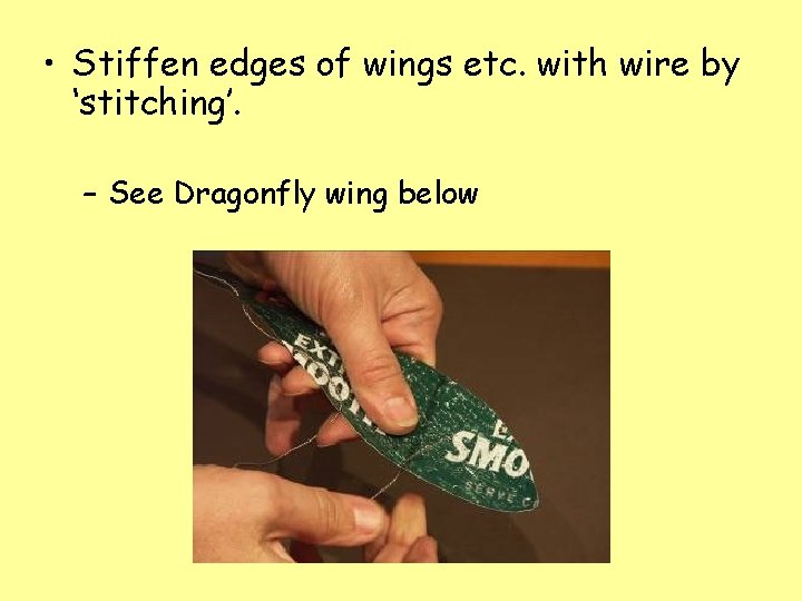  • Stiffen edges of wings etc. with wire by ‘stitching’. – See Dragonfly
