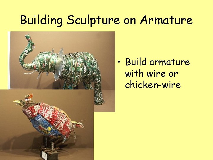 Building Sculpture on Armature • Build armature with wire or chicken-wire 