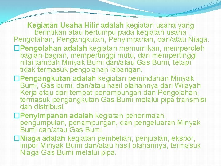 Kegiatan Usaha Hilir adalah kegiatan usaha yang berintikan atau bertumpu pada kegiatan usaha Pengolahan,