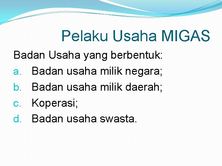 Pelaku Usaha MIGAS Badan Usaha yang berbentuk: a. Badan usaha milik negara; b. Badan