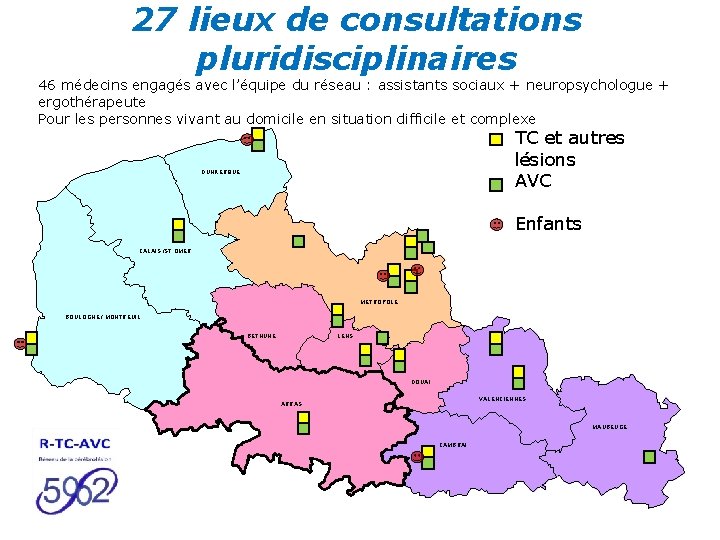 27 lieux de consultations pluridisciplinaires Map of consultations in the TBI-stroke Network 59/62 Adults: