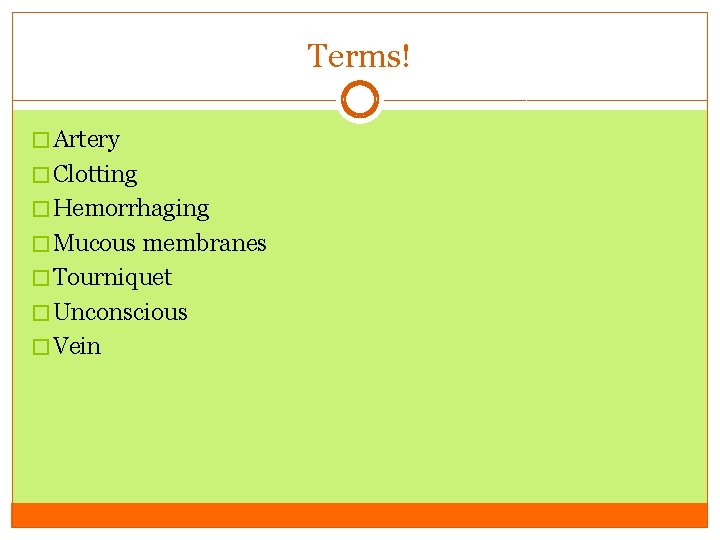 Terms! � Artery � Clotting � Hemorrhaging � Mucous membranes � Tourniquet � Unconscious