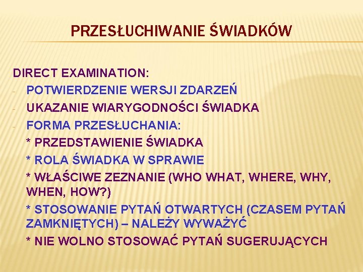 PRZESŁUCHIWANIE ŚWIADKÓW DIRECT EXAMINATION: - POTWIERDZENIE WERSJI ZDARZEŃ - UKAZANIE WIARYGODNOŚCI ŚWIADKA - FORMA