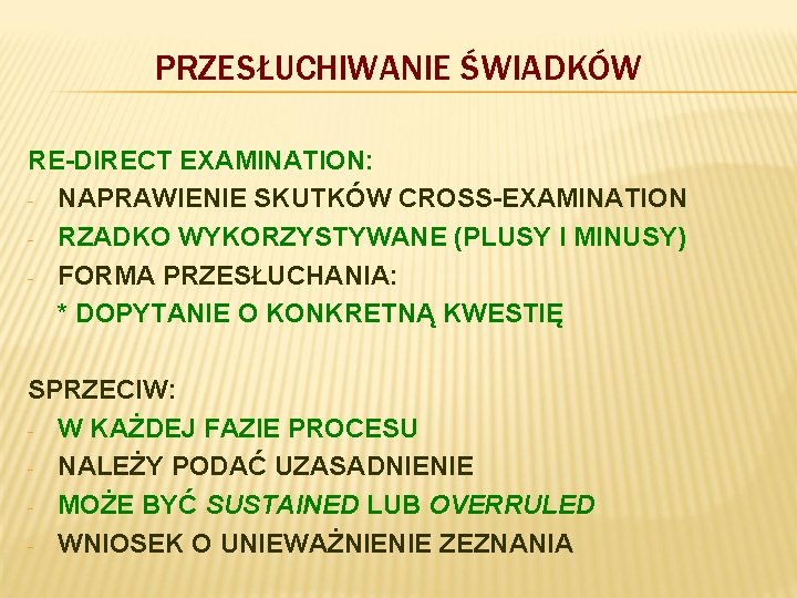PRZESŁUCHIWANIE ŚWIADKÓW RE-DIRECT EXAMINATION: - NAPRAWIENIE SKUTKÓW CROSS-EXAMINATION - RZADKO WYKORZYSTYWANE (PLUSY I MINUSY)