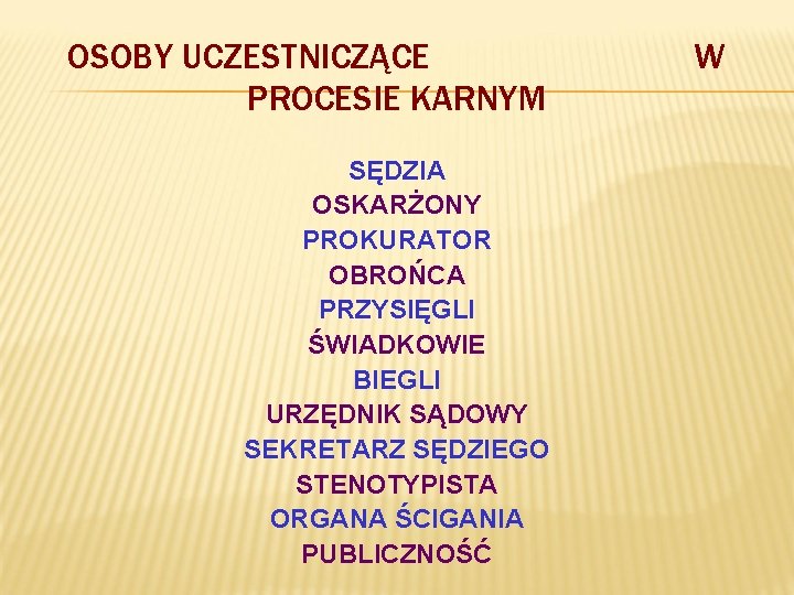 OSOBY UCZESTNICZĄCE PROCESIE KARNYM SĘDZIA OSKARŻONY PROKURATOR OBROŃCA PRZYSIĘGLI ŚWIADKOWIE BIEGLI URZĘDNIK SĄDOWY SEKRETARZ