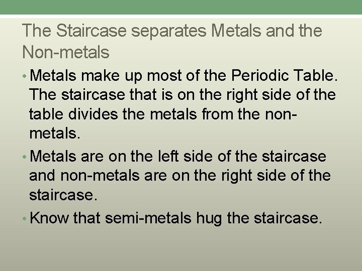 The Staircase separates Metals and the Non-metals • Metals make up most of the