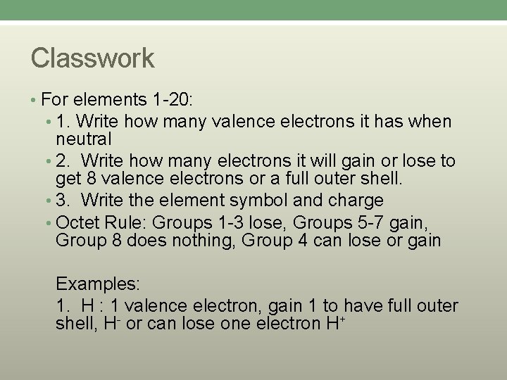 Classwork • For elements 1 -20: • 1. Write how many valence electrons it