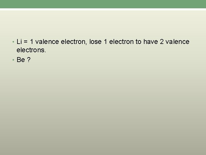  • Li = 1 valence electron, lose 1 electron to have 2 valence