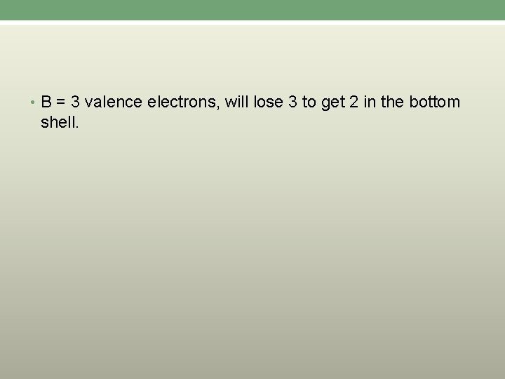  • B = 3 valence electrons, will lose 3 to get 2 in