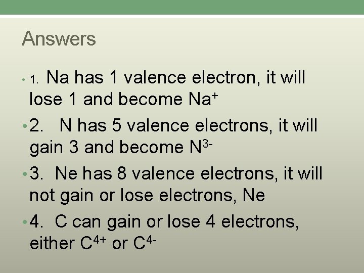 Answers Na has 1 valence electron, it will lose 1 and become Na+ •