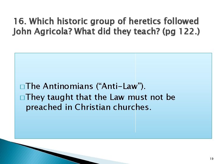 16. Which historic group of heretics followed John Agricola? What did they teach? (pg