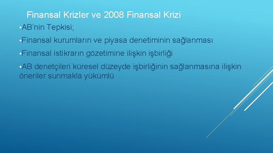 Finansal Krizler ve 2008 Finansal Krizi • AB’nin Tepkisi; • Finansal kurumların ve piyasa