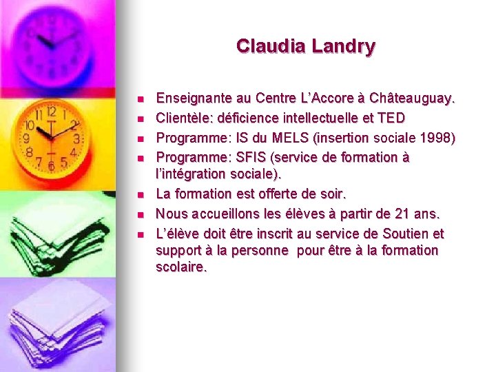 Claudia Landry n n n n Enseignante au Centre L’Accore à Châteauguay. Clientèle: déficience Claudia Landry n n n n Enseignante au Centre L’Accore à Châteauguay. Clientèle: déficience