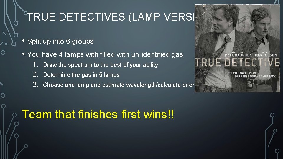TRUE DETECTIVES (LAMP VERSION) • Split up into 6 groups • You have 4