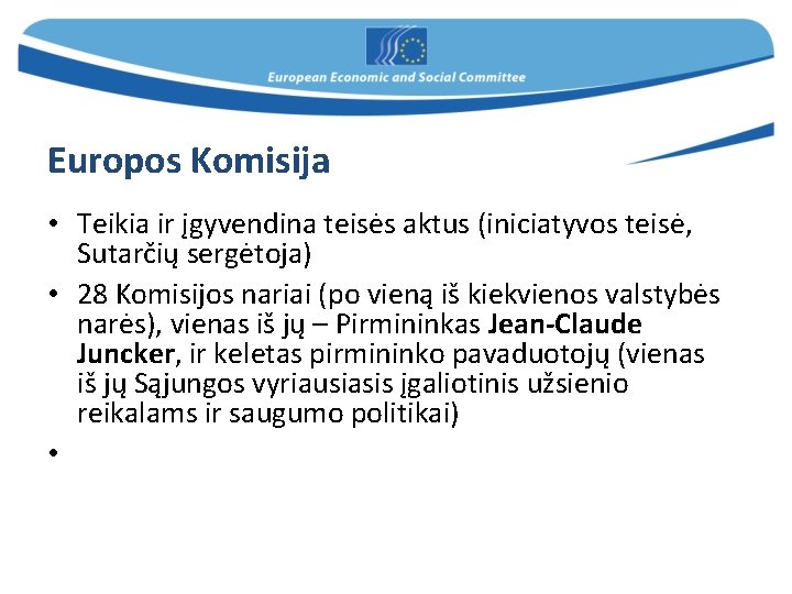 Europos Komisija • Teikia ir įgyvendina teisės aktus (iniciatyvos teisė, Sutarčių sergėtoja) • 28