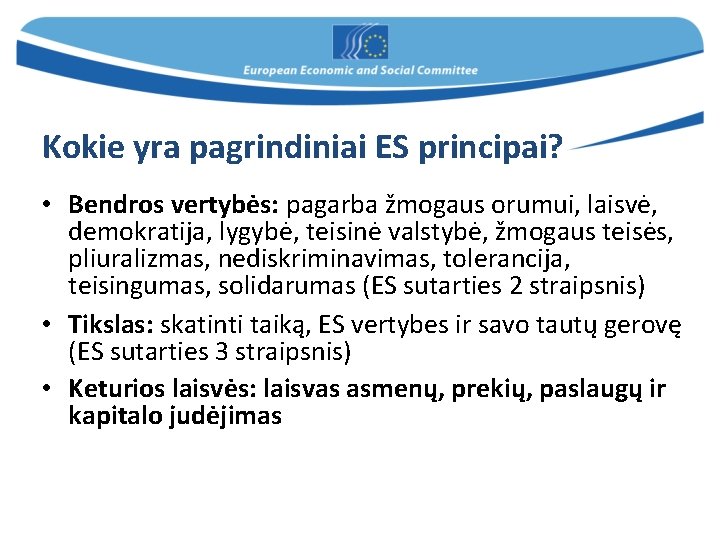 Kokie yra pagrindiniai ES principai? • Bendros vertybės: pagarba žmogaus orumui, laisvė, demokratija, lygybė,