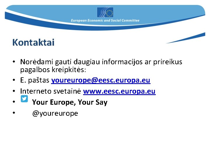 Kontaktai • Norėdami gauti daugiau informacijos ar prireikus pagalbos kreipkitės: • E. paštas youreurope@eesc.