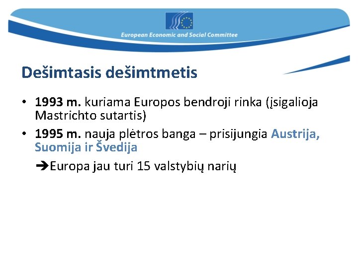 Dešimtasis dešimtmetis • 1993 m. kuriama Europos bendroji rinka (įsigalioja Mastrichto sutartis) • 1995