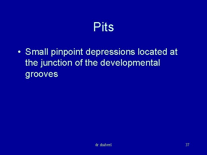 Pits • Small pinpoint depressions located at the junction of the developmental grooves dr