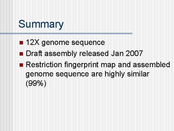 Summary 12 X genome sequence n Draft assembly released Jan 2007 n Restriction fingerprint