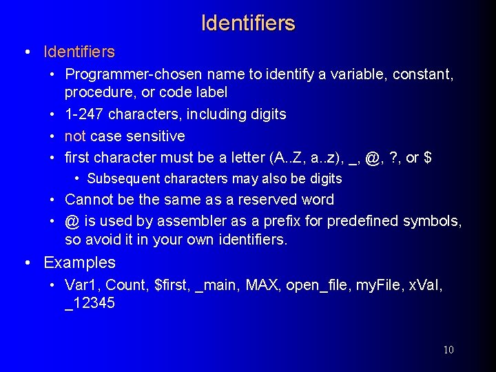 Identifiers • Programmer-chosen name to identify a variable, constant, procedure, or code label •