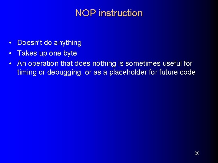 NOP instruction • Doesn’t do anything • Takes up one byte • An operation