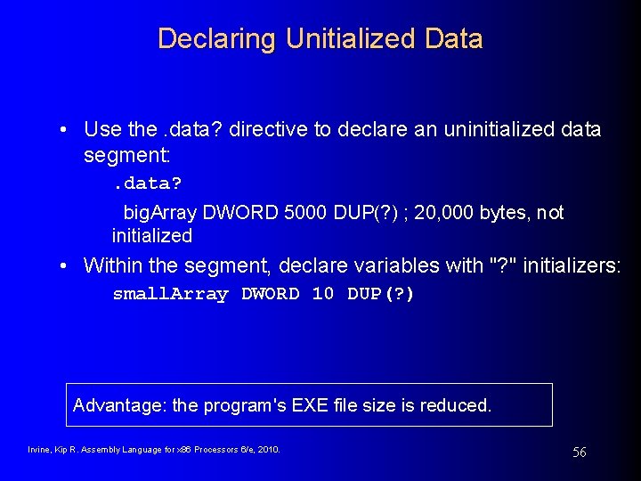 Declaring Unitialized Data • Use the. data? directive to declare an uninitialized data segment: