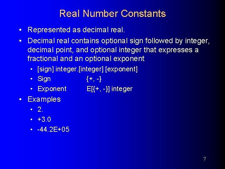 Real Number Constants • Represented as decimal real. • Decimal real contains optional sign