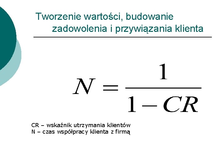 Tworzenie wartości, budowanie zadowolenia i przywiązania klienta CR – wskaźnik utrzymania klientów N –