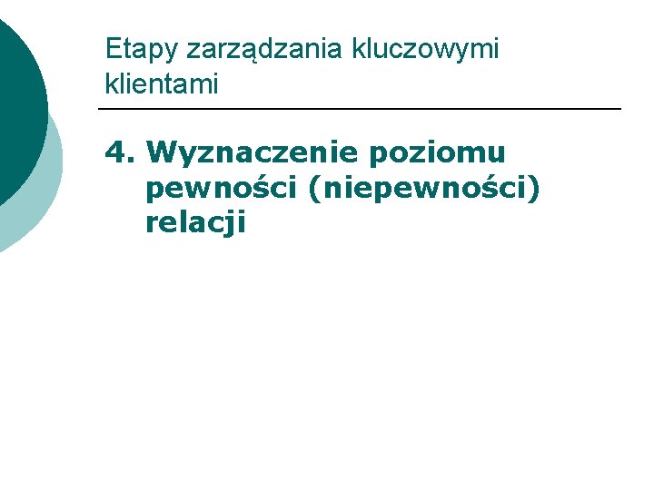 Etapy zarządzania kluczowymi klientami 4. Wyznaczenie poziomu pewności (niepewności) relacji 